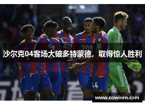 沙尔克04客场大破多特蒙德，取得惊人胜利