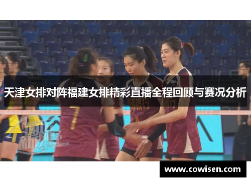 天津女排对阵福建女排精彩直播全程回顾与赛况分析